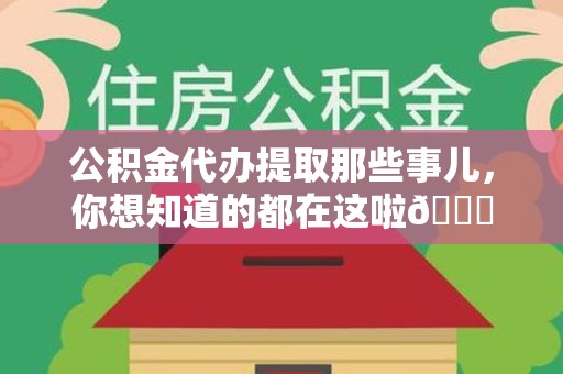 宜秀公积金代办提取那些事儿，你想知道的都在这啦😉