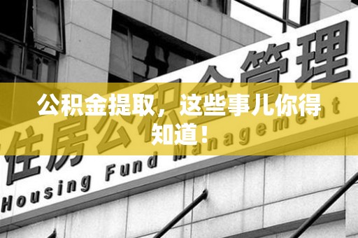 宜秀公积金提取，这些事儿你得知道！