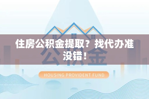 宜秀住房公积金提取？找代办准没错！
