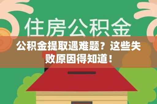 宜秀公积金提取遇难题？这些失败原因得知道！
