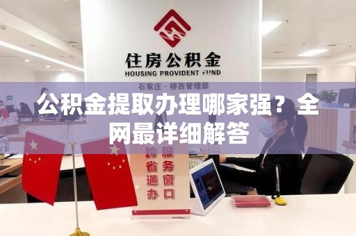 宜秀公积金提取办理哪家强？全网最详细解答