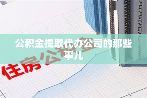 宜秀公积金提取代办公司的那些事儿